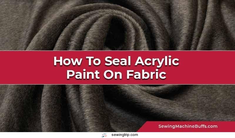 How To Seal Acrylic Paint On Fabric