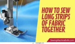 How-To-Sew-Long-Strips-Of-Fabric-Together