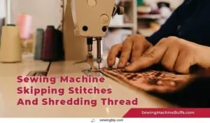 Sewing-Machine-Skipping-Stitches-And-Shredding-Thread