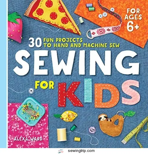 Sewing For Kids: 30 Fun Projects to Hand and Machine Sew