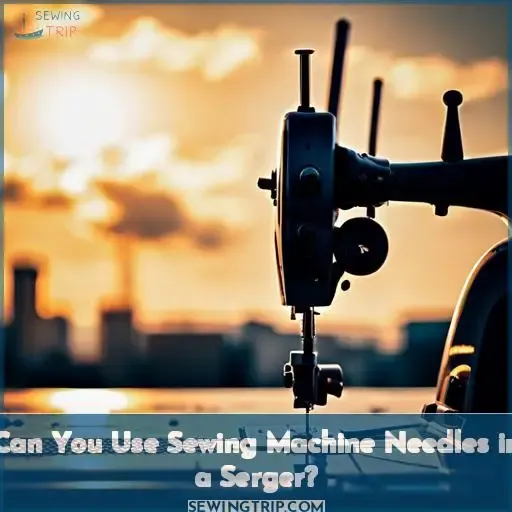 Can You Use Sewing Machine Needles in a Serger?