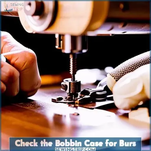 Check the Bobbin Case for Burs