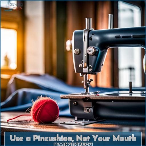 Use a Pincushion, Not Your Mouth Use a Pincushion, Not Your Mouth