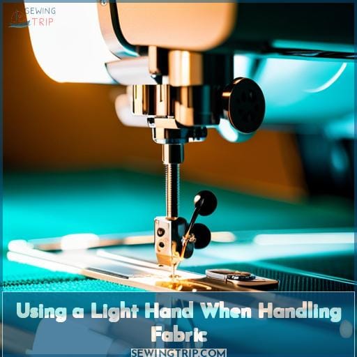Using a Light Hand When Handling Fabric Using a Light Hand When Handling Fabric