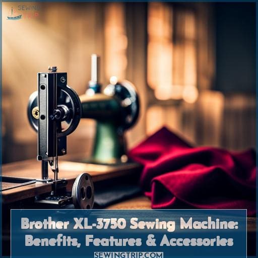 Brother XL3750 Sewing Machine Benefits, Features & Accessories
