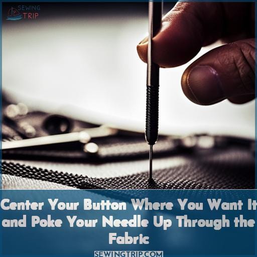 Center Your Button Where You Want It and Poke Your Needle Up Through the Fabric