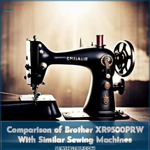 Comparison of Brother XR9500PRW With Similar Sewing Machines