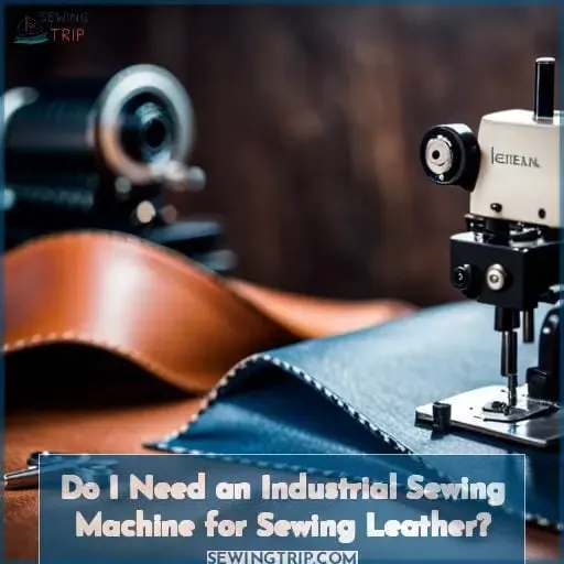 Do I Need an Industrial Sewing Machine for Sewing Leather?