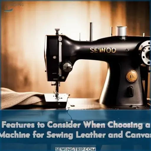 Features to Consider When Choosing a Machine for Sewing Leather and Canvas