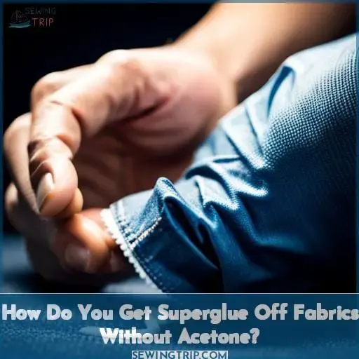 How Do You Get Superglue Off Fabrics Without Acetone?