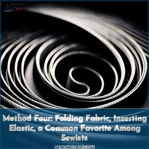 Method Four: Folding Fabric, Inserting Elastic, a Common Favorite Among Sewists