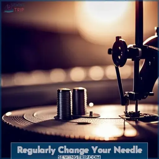 Regularly Change Your Needle