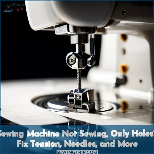 Sewing Machine Not Sewing, Only Holes? Fix Tension, Needles, and More