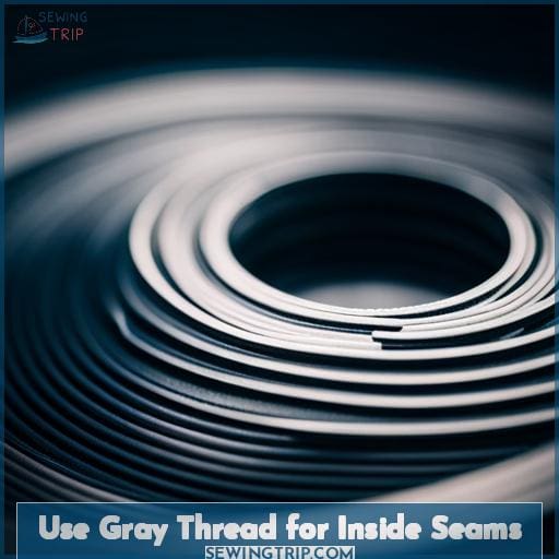 Use Gray Thread for Inside Seams Use Gray Thread for Inside Seams