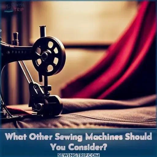 What Other Sewing Machines Should You Consider?