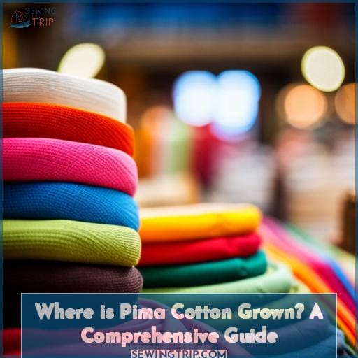 Where Is Pima Cotton Grown? A Comprehensive Guide