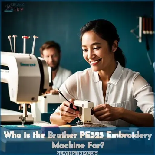 Who is the Brother PE525 Embroidery Machine For