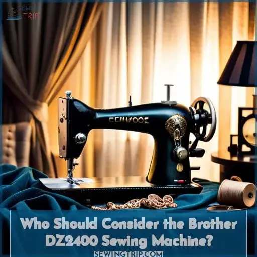 Who Should Consider the Brother DZ2400 Sewing Machine?