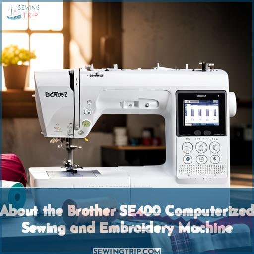 About the Brother SE400 Computerized Sewing and Embroidery Machine