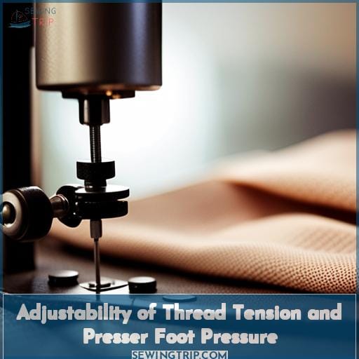Adjustability of Thread Tension and Presser Foot Pressure