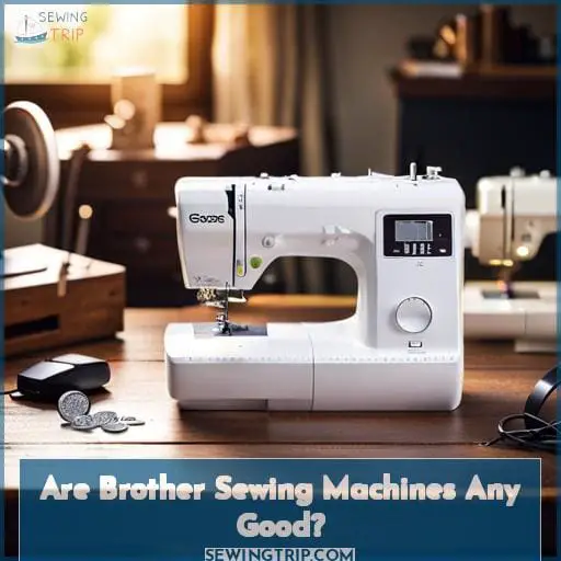 Are Brother Sewing Machines Any Good