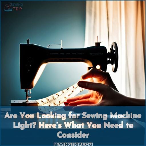 Are You Looking for Sewing Machine Light? Here’s What You Need to Consider