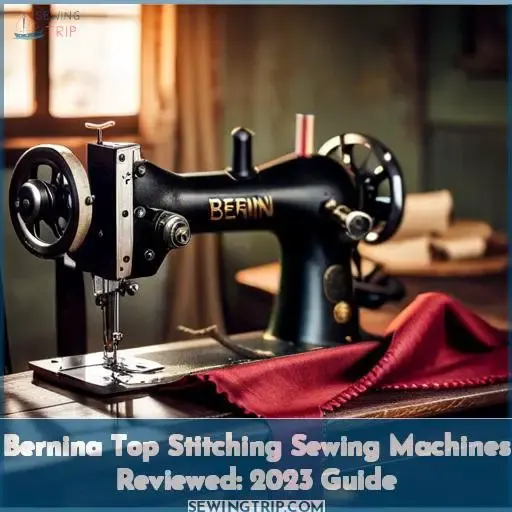 Bernina Top Stitching Sewing Machines Reviewed 2023 Guide