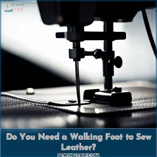 Do You Need a Walking Foot to Sew Leather