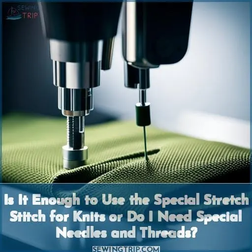 Is It Enough to Use the Special Stretch Stitch for Knits or Do I Need Special Needles and Threads