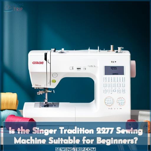 Is the Singer Tradition 2277 Sewing Machine Suitable for Beginners