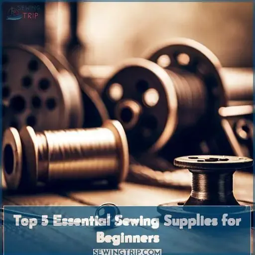 Top 5 Essential Sewing Supplies for Beginners