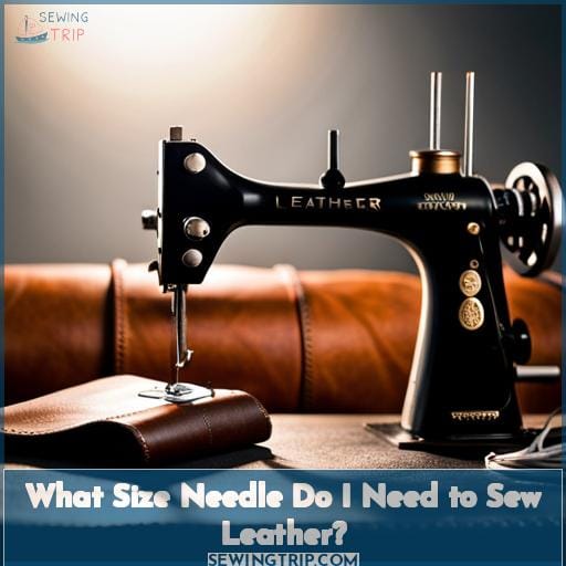 What Size Needle Do I Need to Sew Leather