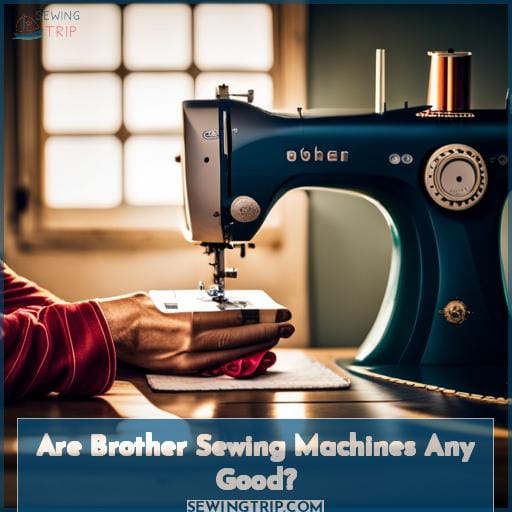 Are Brother Sewing Machines Any Good