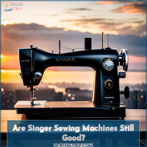 Are Singer Sewing Machines Still Good