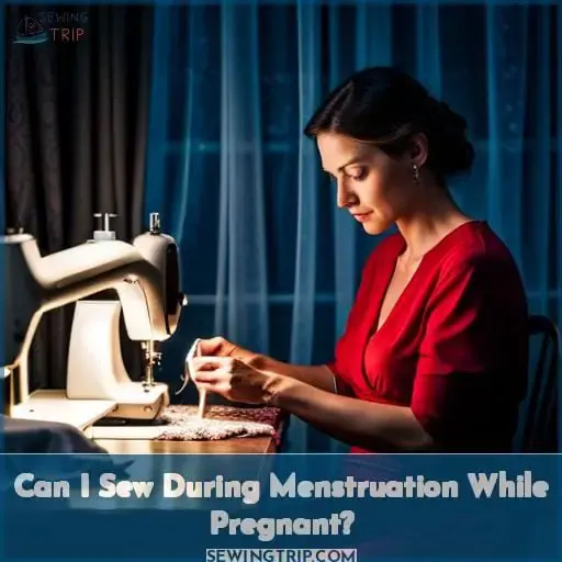 Can I Sew During Menstruation While Pregnant