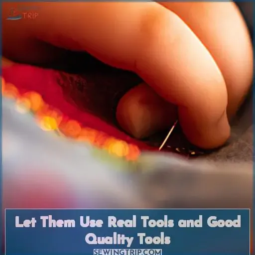 Let Them Use Real Tools and Good Quality Tools