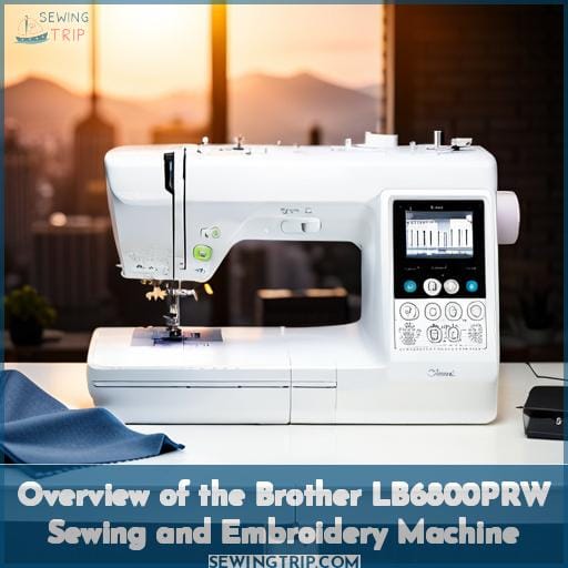 Overview of the Brother LB6800PRW Sewing and Embroidery Machine