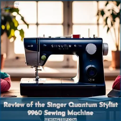 Singer Quantum Stylist 9960 Sewing Machine Review & Comparison