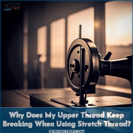Why Does My Upper Thread Keep Breaking When Using Stretch Thread