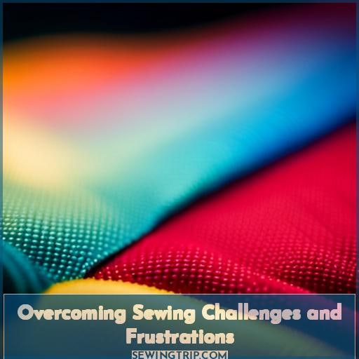 Overcoming Sewing Challenges and Frustrations