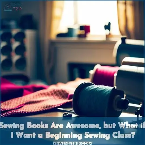 Sewing Books Are Awesome, but What if I Want a Beginning Sewing Class