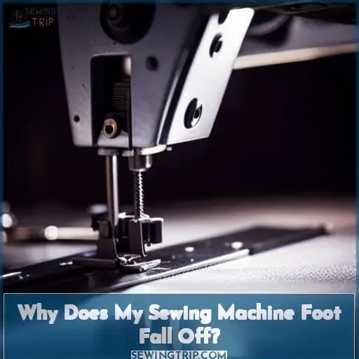 Why Does My Sewing Machine Foot Fall Off