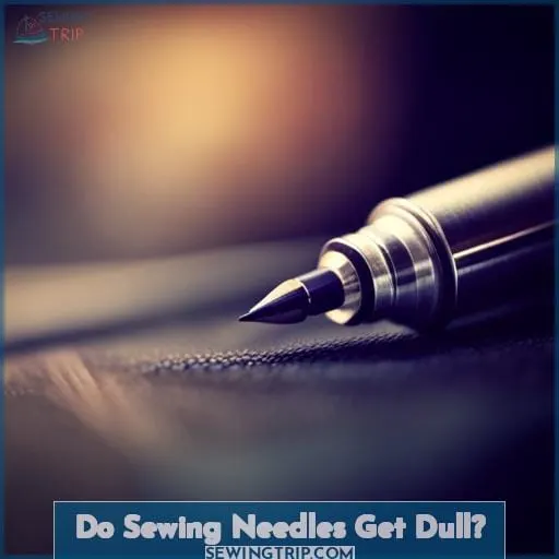 Do Sewing Needles Get Dull