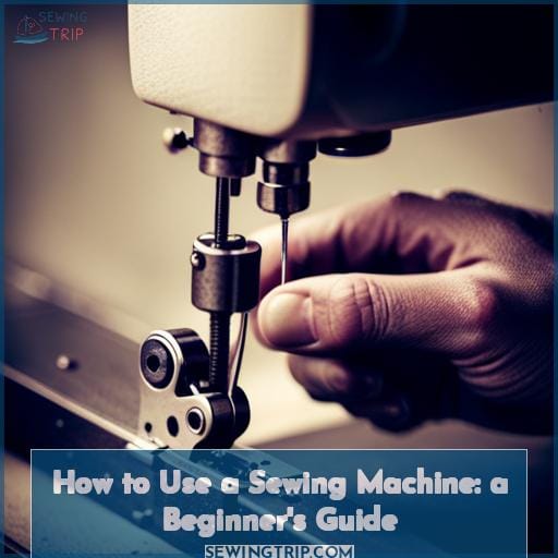 How to Use a Sewing Machine A Beginner's Guide