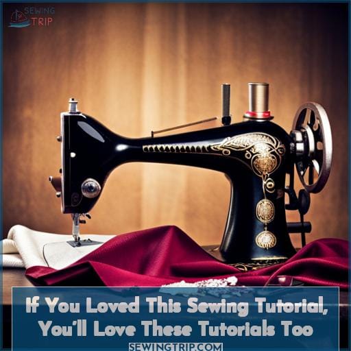 If You Loved This Sewing Tutorial, You’ll Love These Tutorials Too