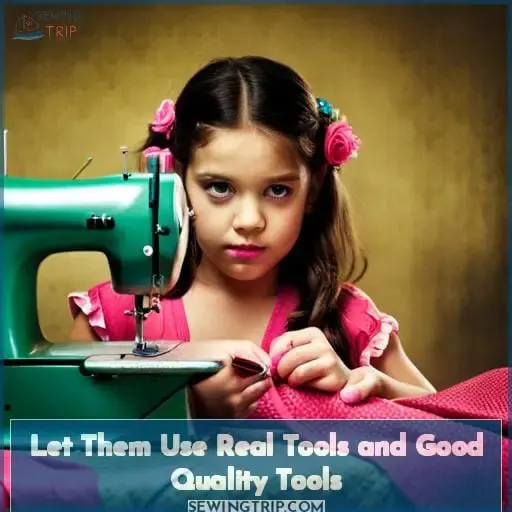 Let Them Use Real Tools and Good Quality Tools