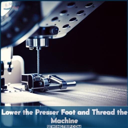 Lower the Presser Foot and Thread the Machine