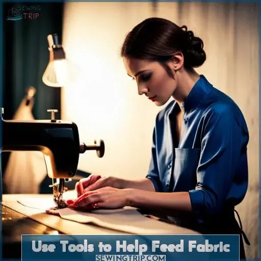 Use Tools to Help Feed Fabric