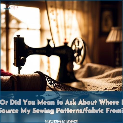 Or Did You Mean to Ask About Where I Source My Sewing Patterns/fabric From Or Did You Mean to Ask About Where I Source My Sewing Patterns/fabric From