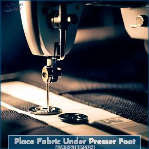 Place Fabric Under Presser Foot